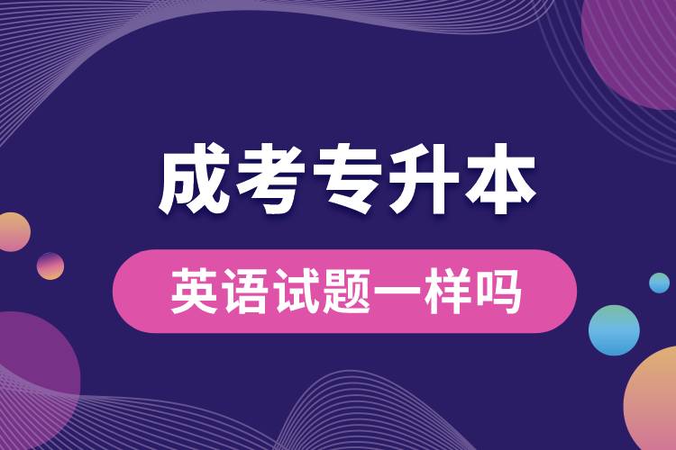 成考專(zhuān)升本的英語(yǔ)試題一樣嗎.jpg