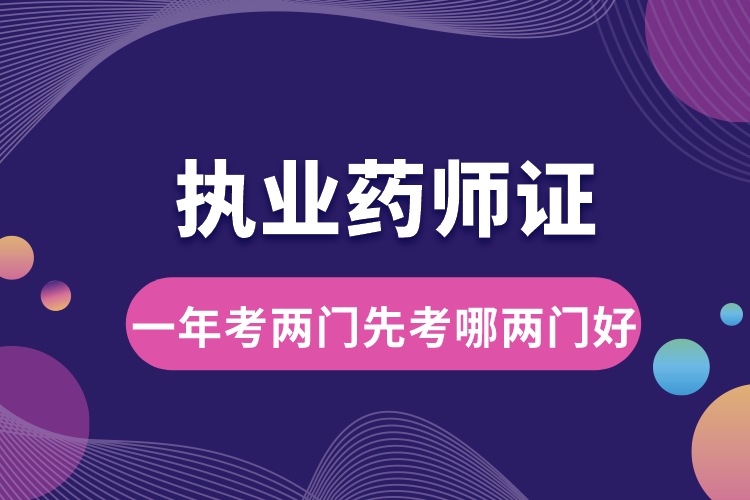 執(zhí)業(yè)藥師一年考兩門(mén)先考哪兩門(mén)好.jpg