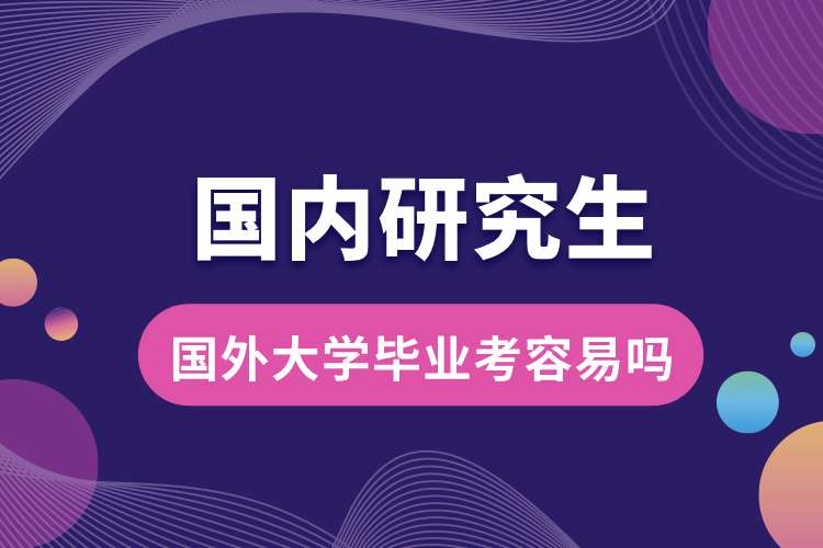 國(guó)外大學(xué)畢業(yè)考國(guó)內(nèi)研究生容易嗎.jpg