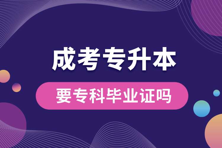 成考專升本要?？飘厴I(yè)證嗎.jpg