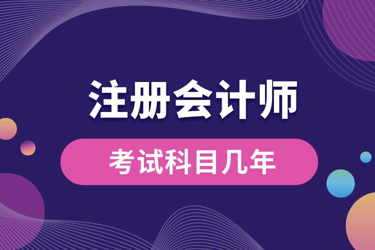 注冊會(huì)計(jì)師考試科目幾年.jpg