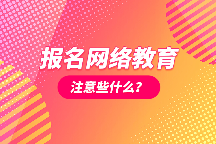 報(bào)名網(wǎng)絡(luò)教育注意些什么？