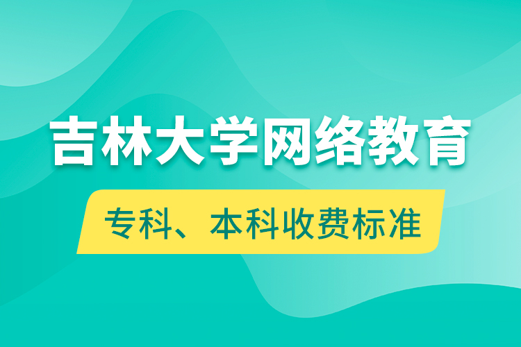 吉林大學(xué)網(wǎng)絡(luò)教育專(zhuān)科、本科收費(fèi)標(biāo)準(zhǔn)