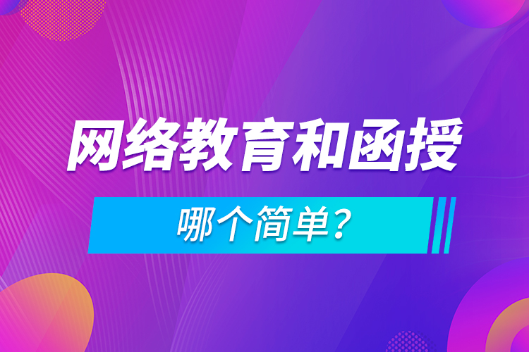 網(wǎng)絡(luò)教育和函授哪個簡單？