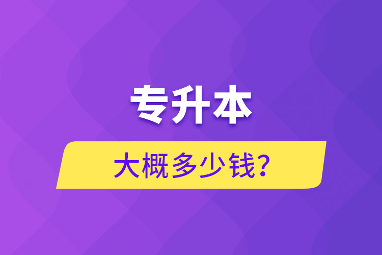 專升本大概多少錢？