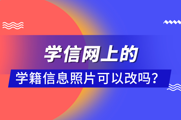 學(xué)信網(wǎng)上的學(xué)籍信息照片可以改嗎？