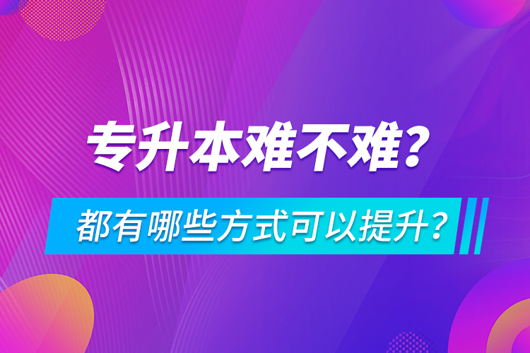 專升本難不難？都有哪些方式可以提升？