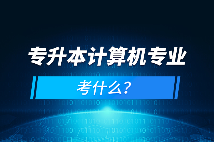 專升本計算機專業(yè)考什么？