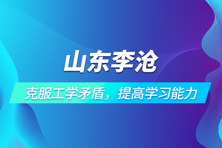 山東李滄 | 克服工學矛盾，提高學習能力