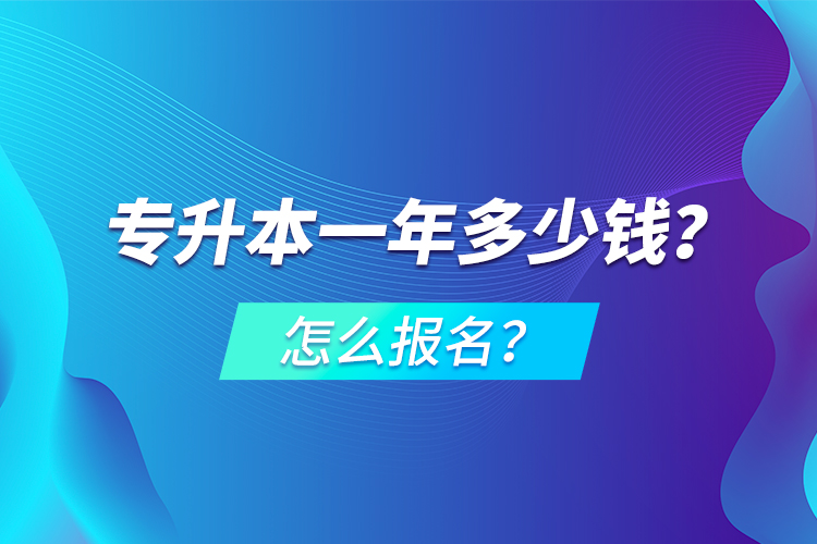 專升本一年多少錢？怎么報(bào)名？