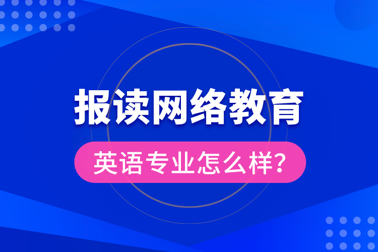 報讀網(wǎng)絡(luò)教育英語專業(yè)怎么樣？
