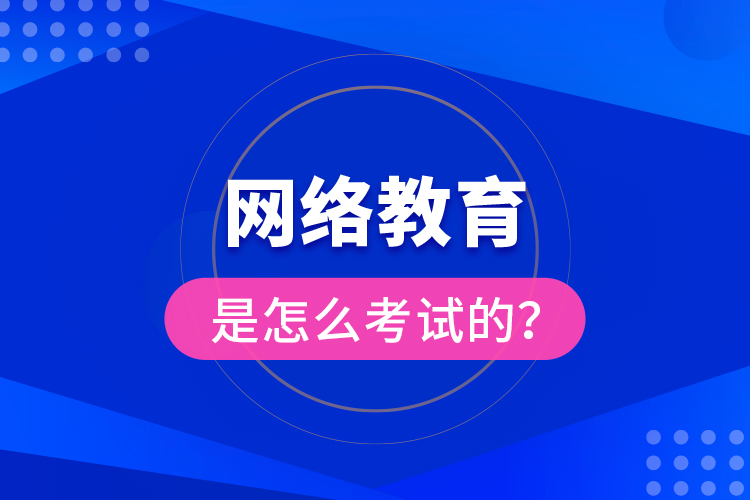 網(wǎng)絡教育是怎么考試的？