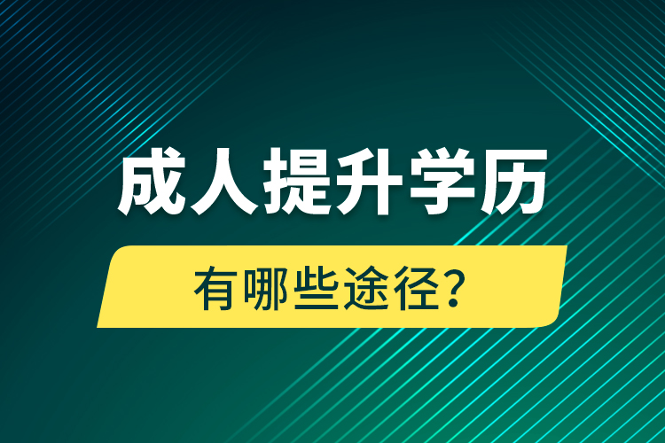 成人提升學(xué)歷有哪些途徑？