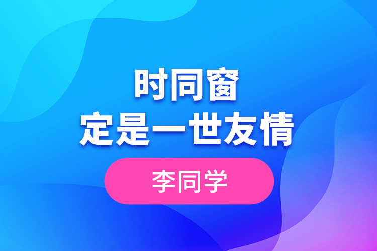 李同學(xué)--一時(shí)同窗，定是一世友情
