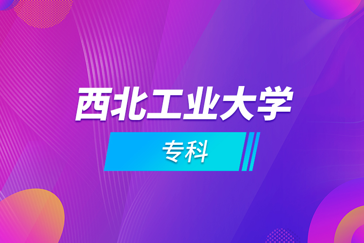 西北工業(yè)大學(xué)專科