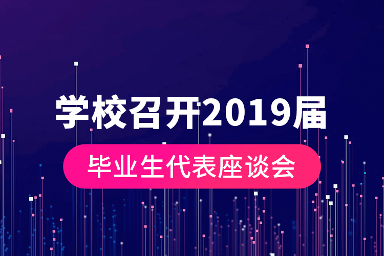 學(xué)校召開2019屆畢業(yè)生代表座談會(huì)