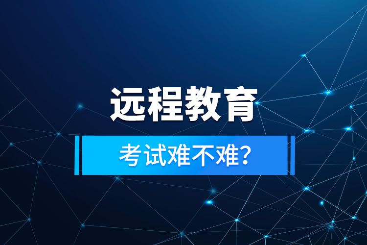 遠程教育考試難不難？