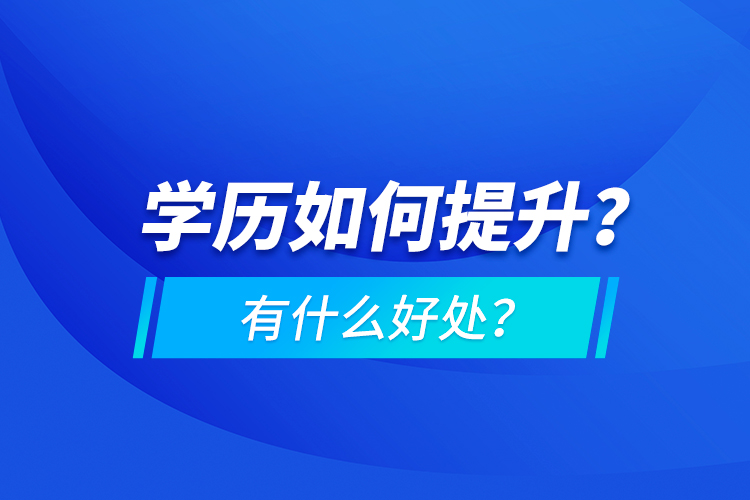 學(xué)歷如何提升？有什么好處？