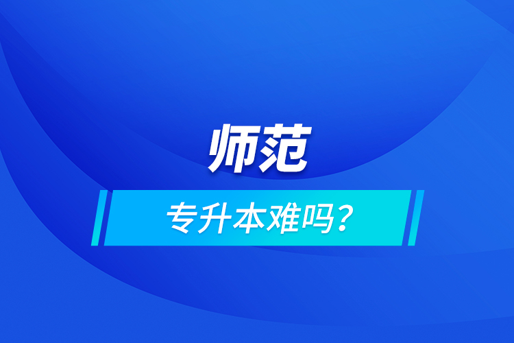 師范專升本難嗎？