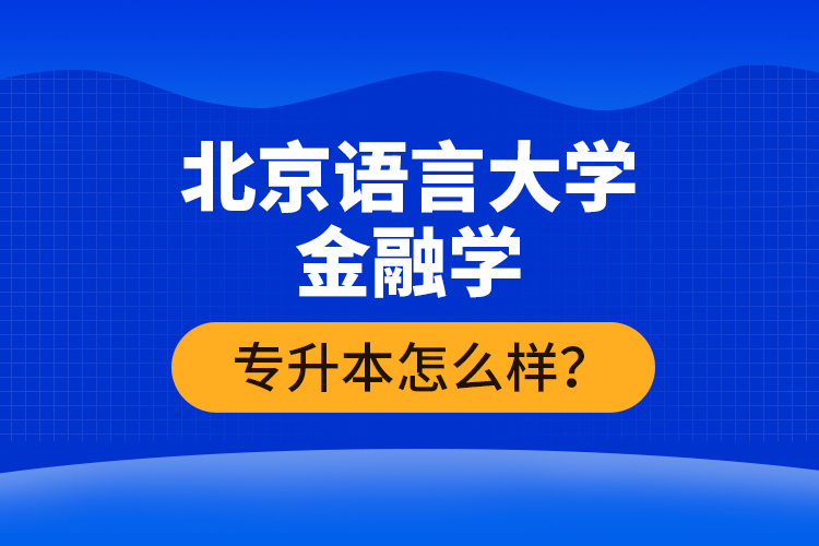北京語言大學(xué)金融學(xué)專升本怎么樣？