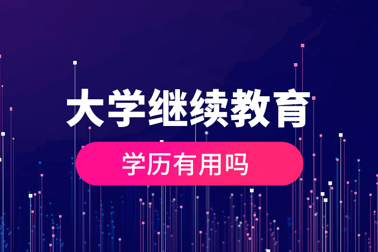 大學(xué)繼續(xù)教育的學(xué)歷有用嗎？