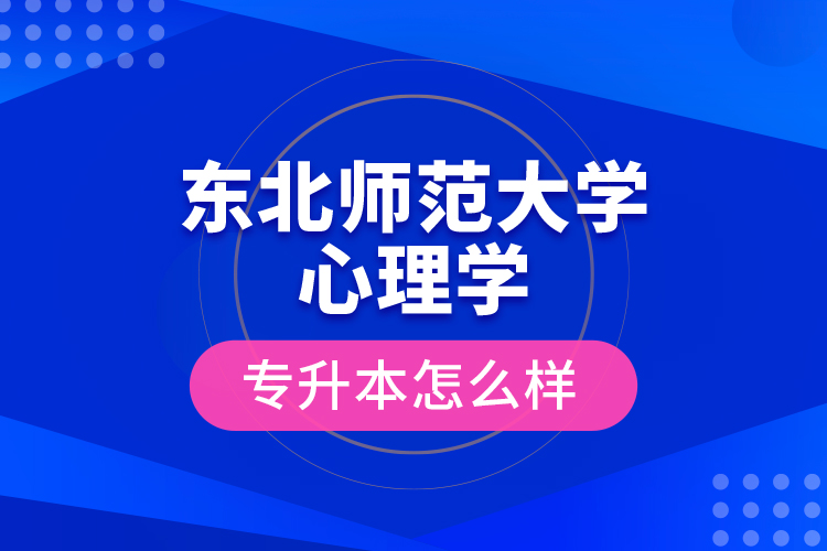 東北師范大學(xué)心理學(xué)專升本怎么樣？