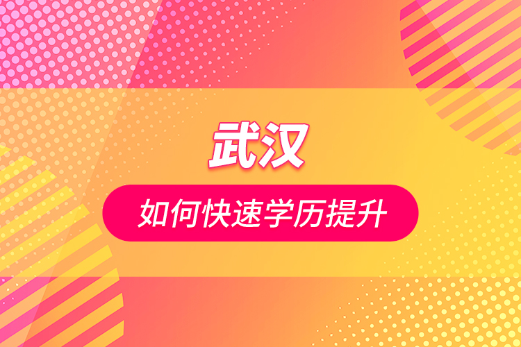 武漢如何快速學(xué)歷提升？