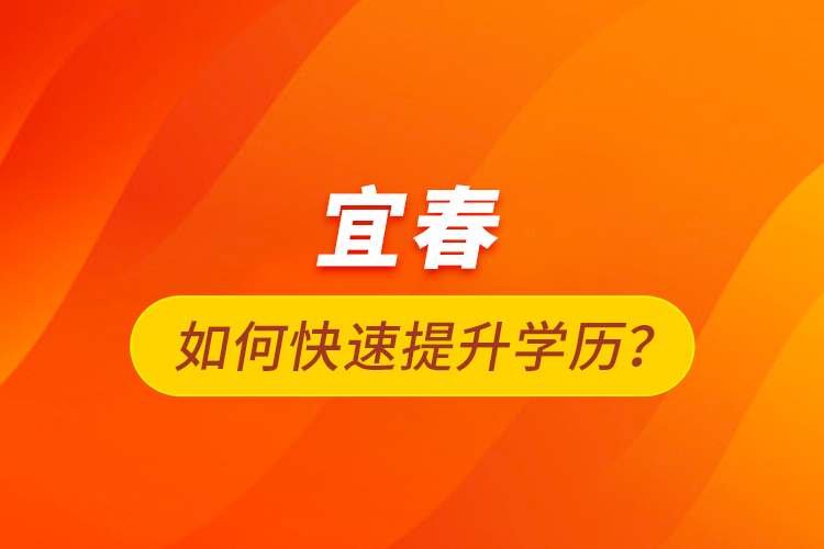 宜春如何快速提升學(xué)歷？