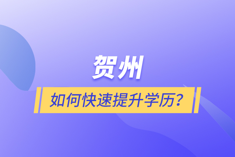 賀州如何快速提升學歷？