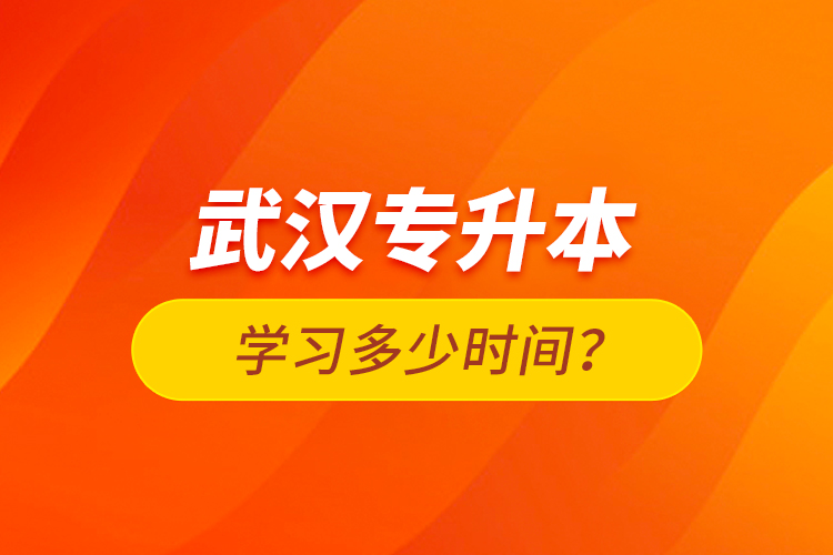 武漢專升本學(xué)習(xí)多少時間？