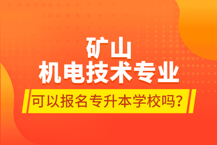 礦山機電技術專業(yè)可以報名專升本學校嗎？