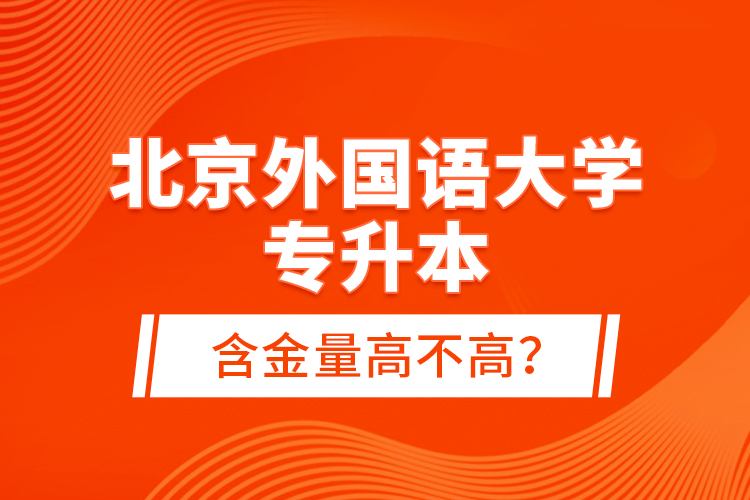 北京外國(guó)語大學(xué)專升本含金量高不高？