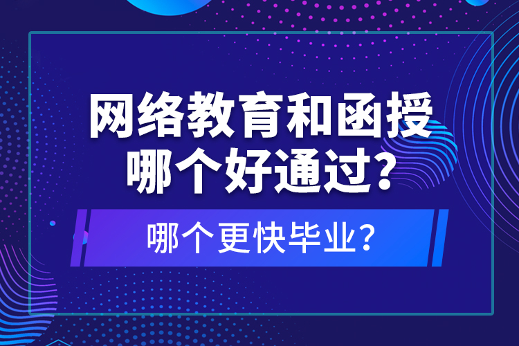 網(wǎng)絡(luò)教育和函授哪個(gè)好通過(guò)？哪個(gè)更快畢業(yè)？