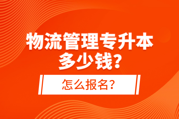 物流管理專升本多少錢？怎么報(bào)名？