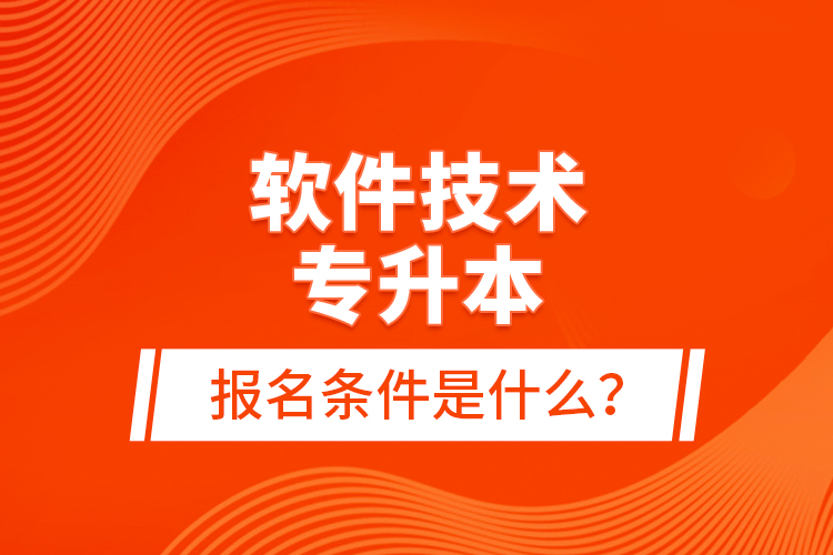 軟件技術專升本報名條件是什么？