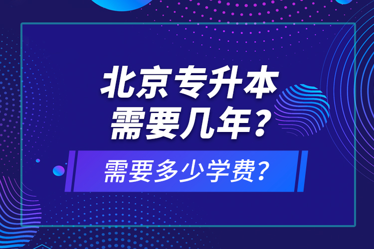 北京專升本需要幾年？需要多少學(xué)費？