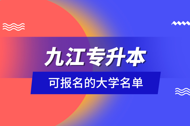 九江專(zhuān)升本可報(bào)名的大學(xué)名單