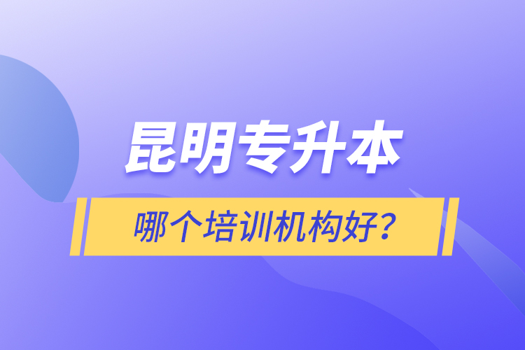 昆明專升本哪個(gè)培訓(xùn)機(jī)構(gòu)好？