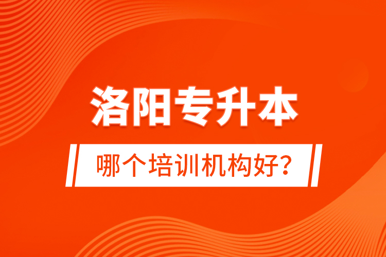 洛陽(yáng)專升本哪個(gè)培訓(xùn)機(jī)構(gòu)好？