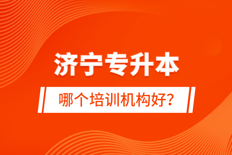 濟(jì)寧專升本哪個(gè)培訓(xùn)機(jī)構(gòu)好？