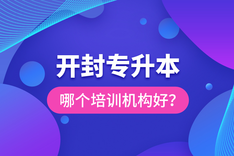 開封專升本哪個培訓(xùn)機(jī)構(gòu)好？