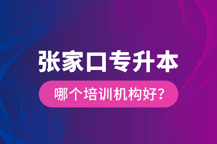 張家口專升本哪個培訓(xùn)機構(gòu)好？