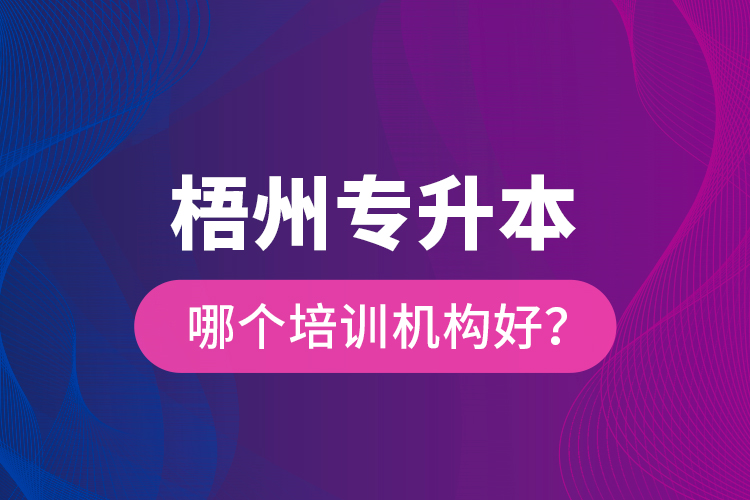 梧州專升本哪個培訓(xùn)機構(gòu)好？