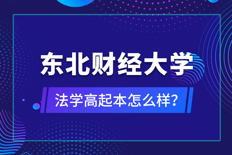 東北財經(jīng)大學法學高起本怎么樣？