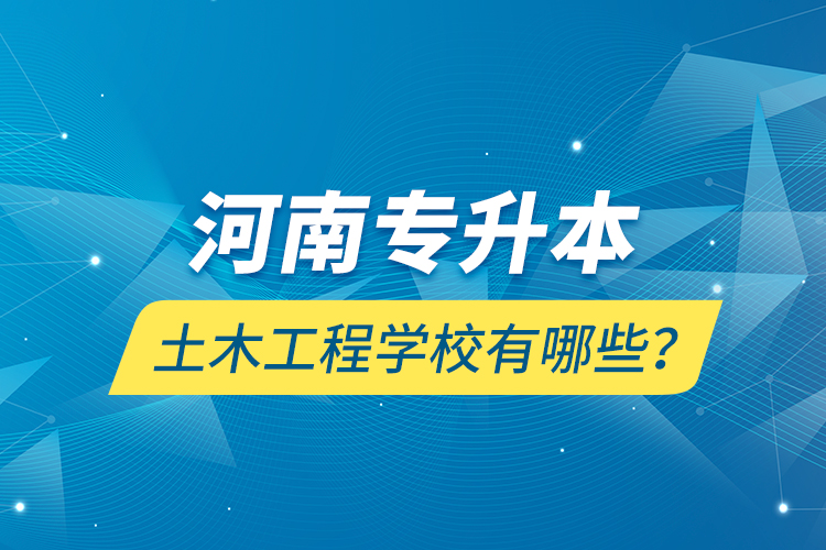 河南專升本土木工程學(xué)校有哪些？