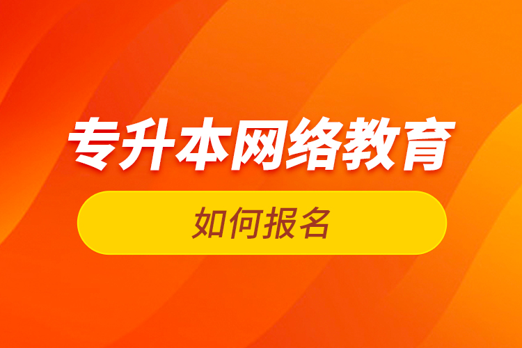 專升本網絡教育如何報名