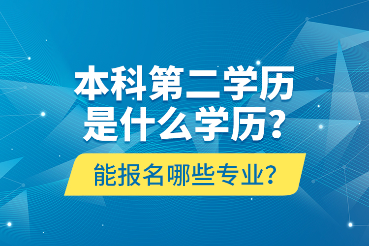 本科第二學(xué)歷是什么學(xué)歷？能報(bào)名哪些專業(yè)？