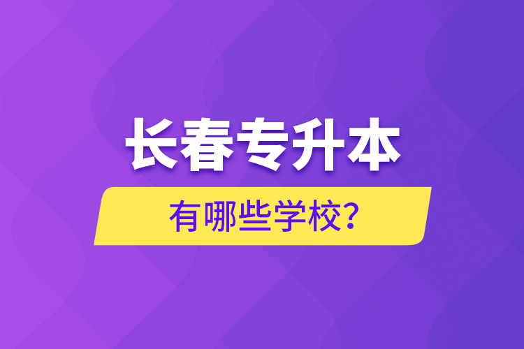 長春專升本有哪些學校？