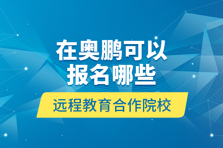 在奧鵬可以報名哪些遠(yuǎn)程教育合作院校