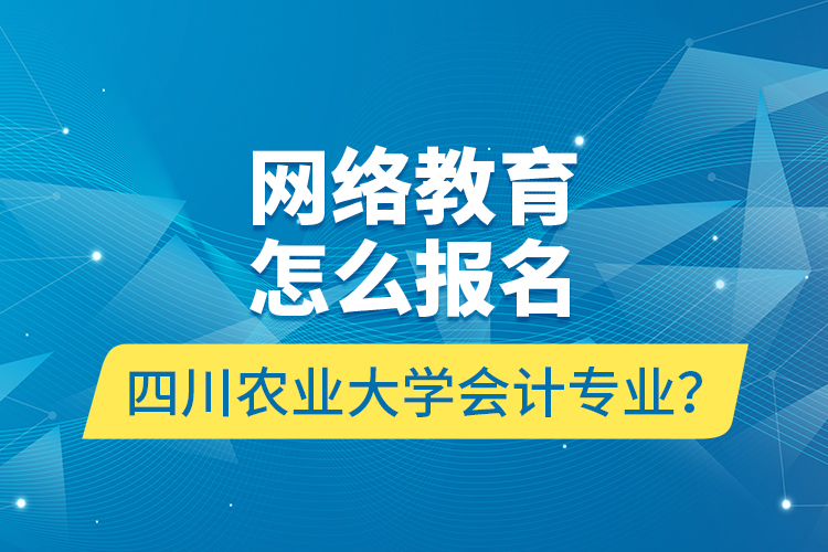 網(wǎng)絡(luò)教育怎么報(bào)名四川農(nóng)業(yè)大學(xué)會(huì)計(jì)專(zhuān)業(yè)？